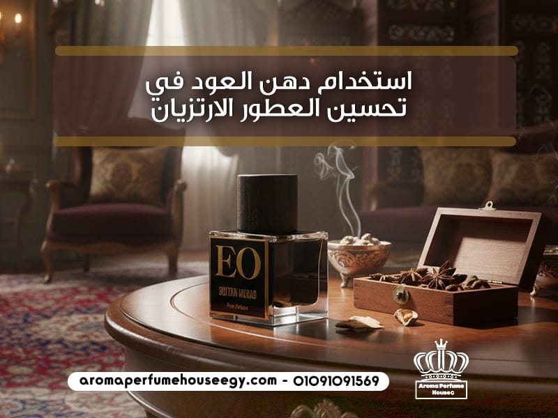 استخدام دهن العود في تحسين العطور الارتزيان